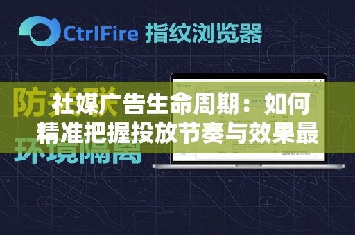  社媒广告生命周期：如何精准把握投放节奏与效果最大化