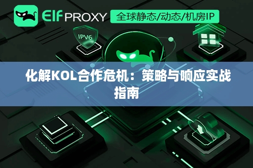  化解KOL合作危机：策略与响应实战指南