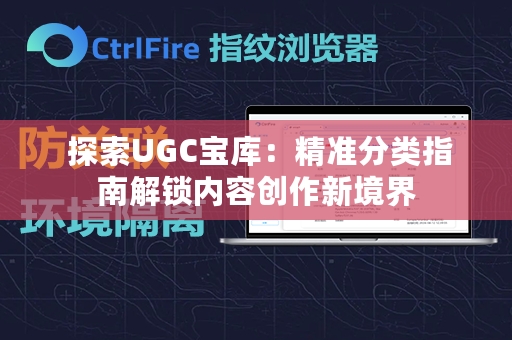  探索UGC宝库：精准分类指南解锁内容创作新境界