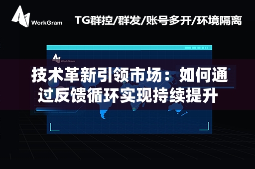  技术革新引领市场：如何通过反馈循环实现持续提升