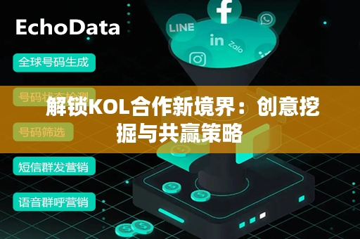  解锁KOL合作新境界：创意挖掘与共赢策略