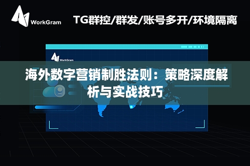  海外数字营销制胜法则：策略深度解析与实战技巧