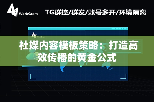  社媒内容模板策略：打造高效传播的黄金公式