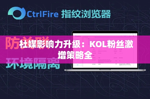  社媒影响力升级：KOL粉丝激增策略全