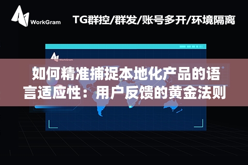  如何精准捕捉本地化产品的语言适应性：用户反馈的黄金法则