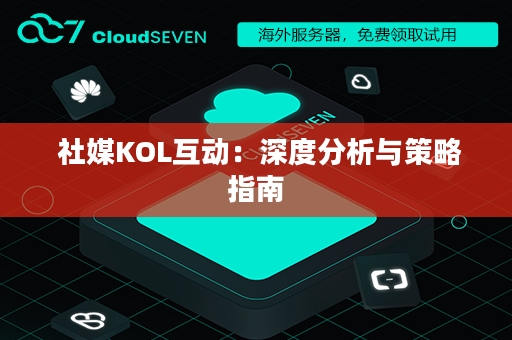  社媒KOL互动：深度分析与策略指南