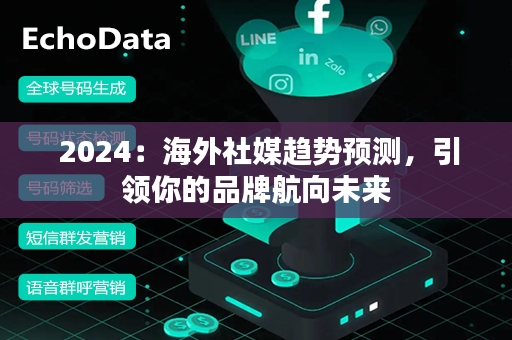  2024：海外社媒趋势预测，引领你的品牌航向未来