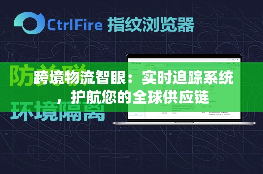  跨境物流智眼：实时追踪系统，护航您的全球供应链