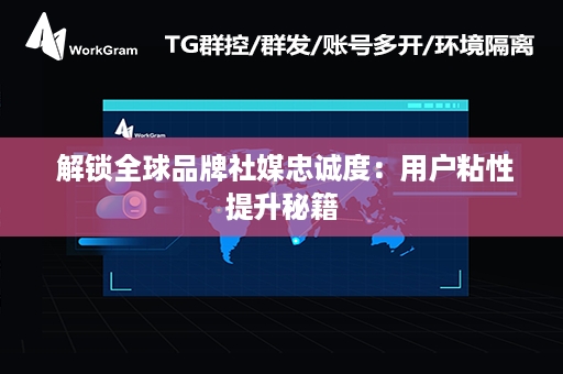  解锁全球品牌社媒忠诚度：用户粘性提升秘籍