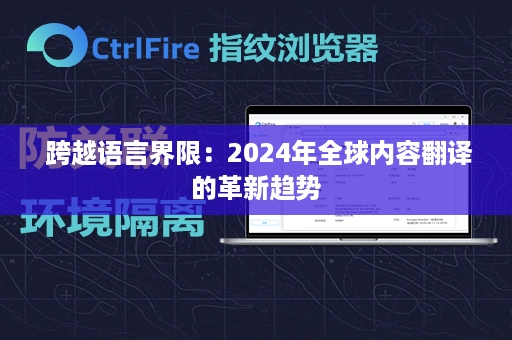  跨越语言界限：2024年全球内容翻译的革新趋势