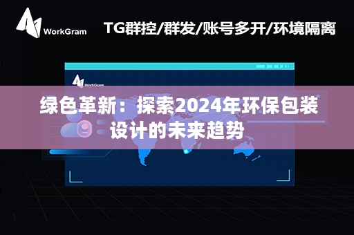  绿色革新：探索2024年环保包装设计的未来趋势