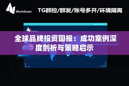 全球品牌投资回报：成功案例深度剖析与策略启示