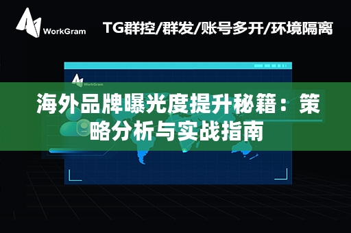  海外品牌曝光度提升秘籍：策略分析与实战指南