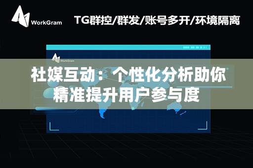  社媒互动：个性化分析助你精准提升用户参与度