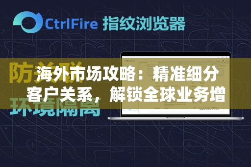  海外市场攻略：精准细分客户关系，解锁全球业务增长**