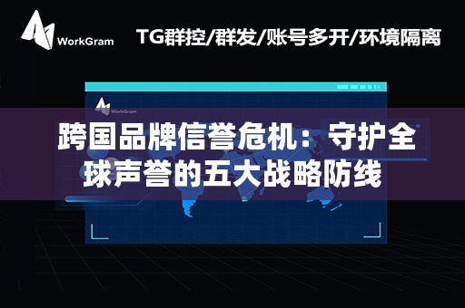  跨国品牌信誉危机：守护全球声誉的五大战略防线