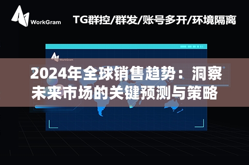  2024年全球销售趋势：洞察未来市场的关键预测与策略