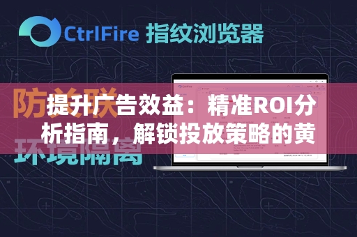  提升广告效益：精准ROI分析指南，解锁投放策略的黄金法则