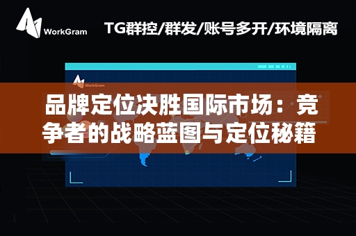  品牌定位决胜国际市场：竞争者的战略蓝图与定位秘籍