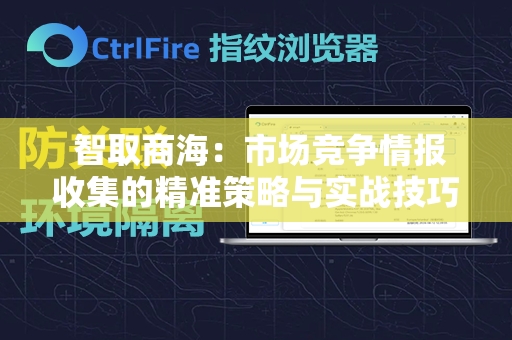  智取商海：市场竞争情报收集的精准策略与实战技巧