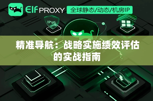  精准导航：战略实施绩效评估的实战指南