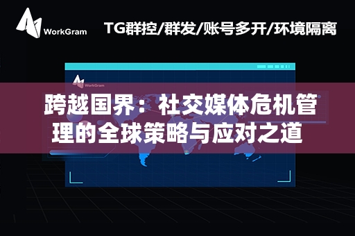  跨越国界：社交媒体危机管理的全球策略与应对之道