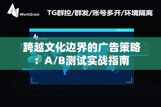  跨越文化边界的广告策略：A/B测试实战指南