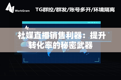  社媒直播销售利器：提升转化率的秘密武器