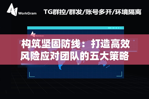  构筑坚固防线：打造高效风险应对团队的五大策略