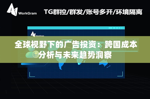  全球视野下的广告投资：跨国成本分析与未来趋势洞察