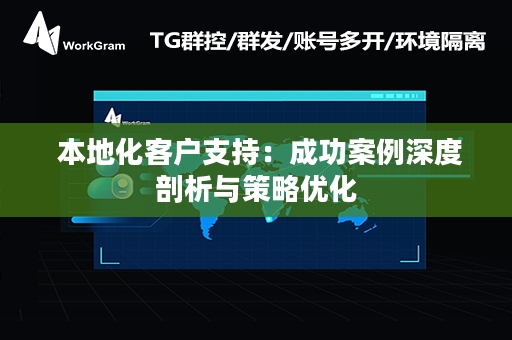  本地化客户支持：成功案例深度剖析与策略优化