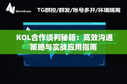  KOL合作谈判秘籍：高效沟通策略与实战应用指南