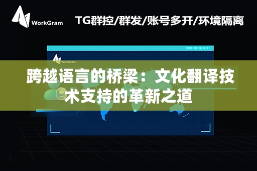  跨越语言的桥梁：文化翻译技术支持的革新之道