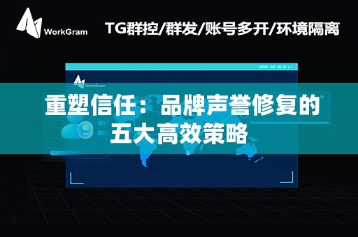  重塑信任：品牌声誉修复的五大高效策略