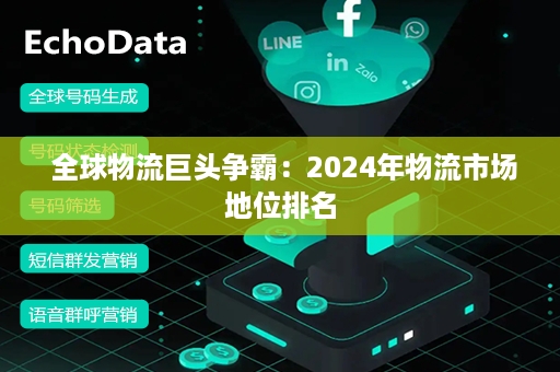  全球物流巨头争霸：2024年物流市场地位排名