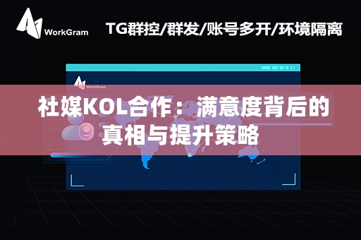  社媒KOL合作：满意度背后的真相与提升策略