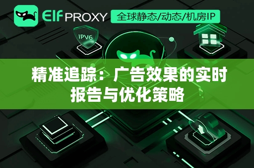  精准追踪：广告效果的实时报告与优化策略