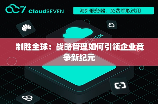  制胜全球：战略管理如何引领企业竞争新纪元