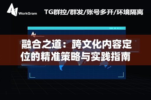  融合之道：跨文化内容定位的精准策略与实践指南