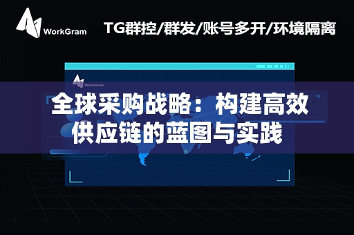  全球采购战略：构建高效供应链的蓝图与实践