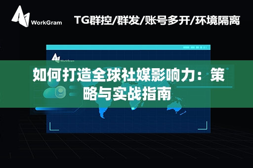  如何打造全球社媒影响力：策略与实战指南