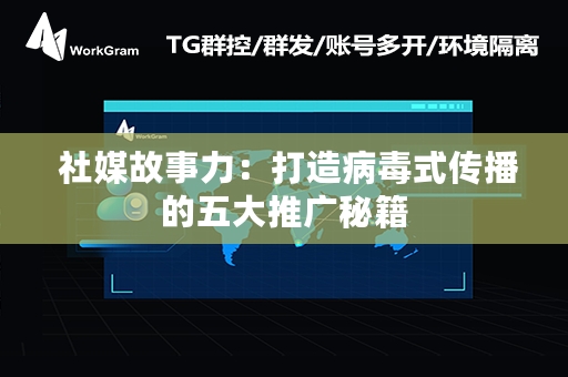  社媒故事力：打造病毒式传播的五大推广秘籍