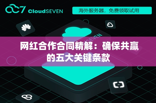  网红合作合同精解：确保共赢的五大关键条款