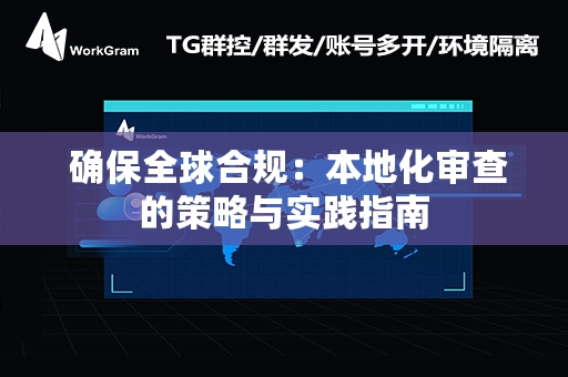  确保全球合规：本地化审查的策略与实践指南