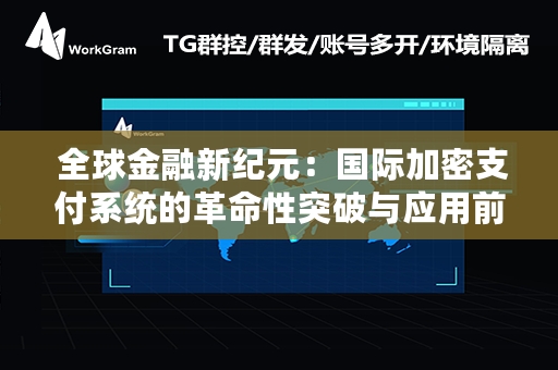  全球金融新纪元：国际加密支付系统的革命性突破与应用前景