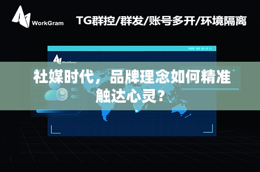  社媒时代，品牌理念如何精准触达心灵？