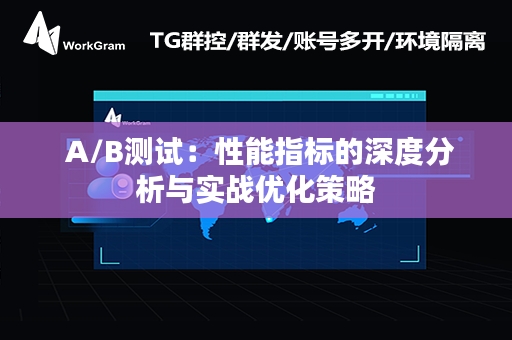  A/B测试：性能指标的深度分析与实战优化策略