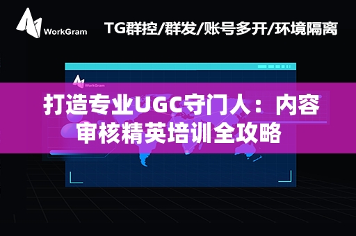  打造专业UGC守门人：内容审核精英培训全攻略