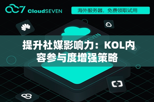  提升社媒影响力：KOL内容参与度增强策略