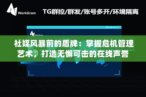  社媒风暴前的盾牌：掌握危机管理艺术，打造无懈可击的在线声誉